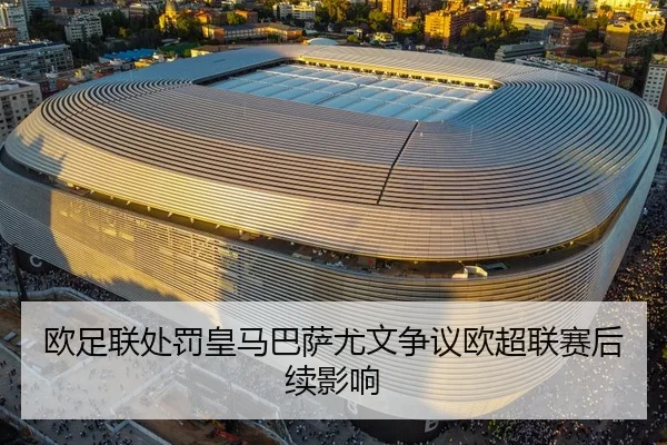 欧足联处罚皇马巴萨尤文争议欧超联赛后续影响